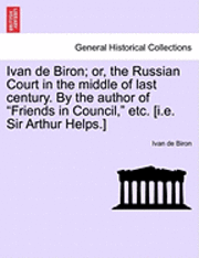 bokomslag Ivan de Biron; Or, the Russian Court in the Middle of Last Century. by the Author of 'Friends in Council,' Etc. [I.E. Sir Arthur Helps.]