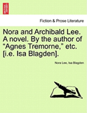 bokomslag Nora and Archibald Lee. a Novel. by the Author of "Agnes Tremorne," Etc. [I.E. ISA Blagden].