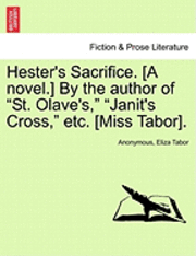 bokomslag Hester's Sacrifice. [A Novel.] by the Author of 'St. Olave's,' 'Janit's Cross,' Etc. [Miss Tabor].