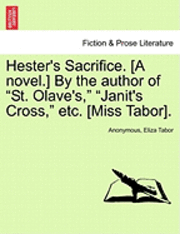 bokomslag Hester's Sacrifice. [A Novel.] by the Author of &quot;St. Olave's,&quot; &quot;Janit's Cross,&quot; Etc. [Miss Tabor].