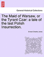 bokomslag The Maid of Warsaw, or the Tyrant Czar: A Tale of the Last Polish Insurrection.