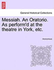 Messiah. an Oratorio. as Perform'd at the Theatre in York, Etc. 1