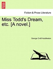 bokomslag Miss Todd's Dream, Etc. [A Novel.]