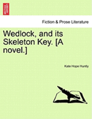 bokomslag Wedlock, and Its Skeleton Key. [A Novel.]