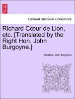 Richard Coeur de Lion, Etc. [translated by the Right Hon. John Burgoyne.] 1