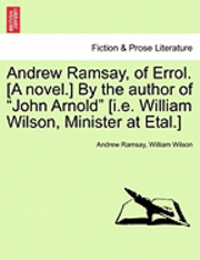 bokomslag Andrew Ramsay, of Errol. [A Novel.] by the Author of "John Arnold" [I.E. William Wilson, Minister at Etal.]