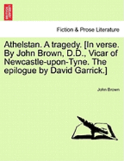John Brown - Athelstan. a Tragedy. [In Verse. by John Brown, D.D., Vicar of Newcastle-Upon-Tyne. the Epilogue by David Garrick.], Häftad