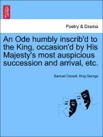 bokomslag An Ode Humbly Inscrib'd to the King, Occasion'd by His Majesty's Most Auspicious Succession and Arrival, Etc.