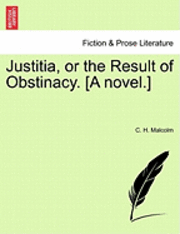 C H Malcolm, C. H. Malcolm - Justitia, or the Result of Obstinacy. [A Novel.], Häftad