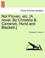 bokomslag Not Proven, Etc. [A Novel. by Christina B. Cameron, Hurst and Blackett.]