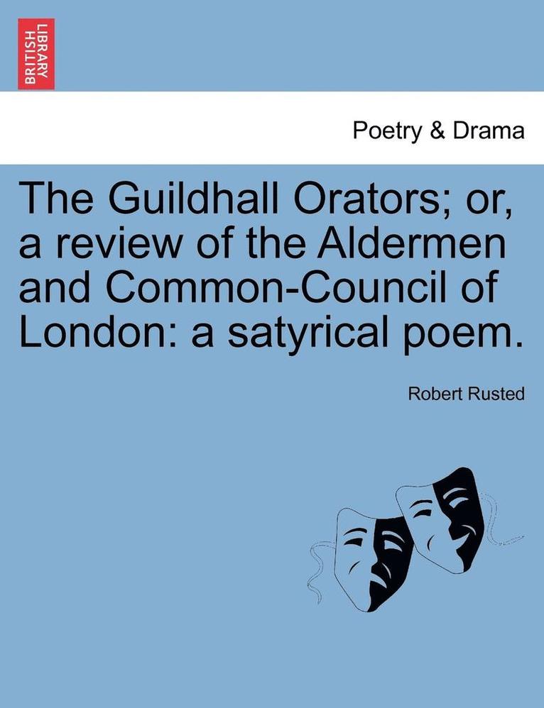 The Guildhall Orators; Or, a Review of the Aldermen and Common-Council of London 1