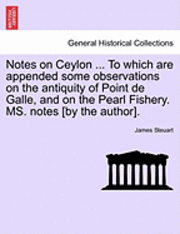 James Steuart - Notes on Ceylon ... to Which Are Appended Some Observations on the Antiquity of Point de Galle, and on the Pearl Fishery. Ms. Notes [By the Author]., Häftad