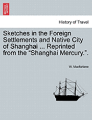 bokomslag Sketches in the Foreign Settlements and Native City of Shanghai ... Reprinted from the Shanghai Mercury..