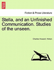 bokomslag Stella, and an Unfinished Communication. Studies of the Unseen.