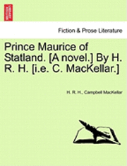 Prince Maurice of Statland. [A Novel.] by H. R. H. [I.E. C. Mackellar.] 1