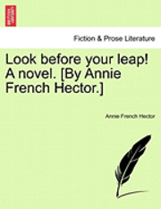 bokomslag Look Before Your Leap! a Novel. [By Annie French Hector.]