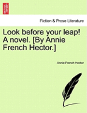 Look Before Your Leap! a Novel. [By Annie French Hector.] 1