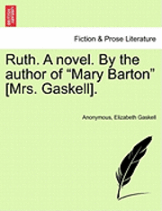 Ruth. a Novel. by the Author of Mary Barton [Mrs. Gaskell]. Vol. I 1