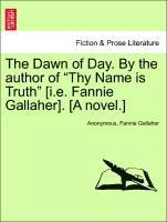 bokomslag The Dawn of Day. by the Author of Thy Name Is Truth [I.E. Fannie Gallaher]. [A Novel.]