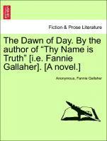 The Dawn of Day. by the Author of Thy Name Is Truth [I.E. Fannie Gallaher]. [A Novel.]
