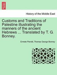 bokomslag Customs and Traditions of Palestine Illustrating the Manners of the Ancient Hebrews ... Translated by T. G. Bonney.