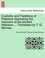 Customs and Traditions of Palestine Illustrating the Manners of the Ancient Hebrews ... Translated by T. G. Bonney. 1