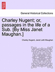 bokomslag Charley Nugent; Or, Passages in the Life of a Sub. [By Miss Janet Maughan.]