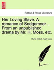 bokomslag Her Loving Slave. a Romance of Sedgemoor ... from an Unpublished Drama by Mr. H. Moss, Etc.