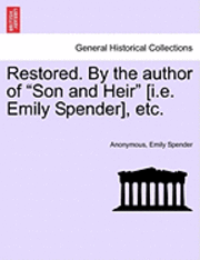 Restored. by the Author of &quot;Son and Heir&quot; [I.E. Emily Spender], Etc. 1