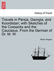 bokomslag Travels in Persia, Georgia, and Koordistan; With Sketches of the Cossacks and the Caucasus. from the German of Dr. M. W. Vol. I