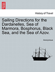 bokomslag Sailing Directions for the Dardanelles, Sea of Marmora, Bosphorus, Black Sea, and the Sea of Azov.