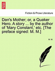 bokomslag Dan's Mother; Or, a Quaker Hero. a Story ... by the Author of 'Mary Constant, ' Etc. [The Preface Signed