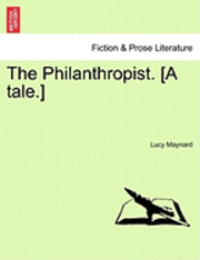 bokomslag The Philanthropist. [A Tale.]