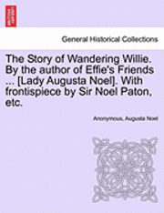 bokomslag The Story of Wandering Willie. by the Author of Effie's Friends ... [Lady Augusta Noel]. with Frontispiece by Sir Noel Paton, Etc.