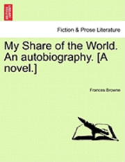 My Share of the World. an Autobiography. [A Novel.] 1