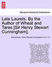 bokomslag Late Laurels. by the Author of Wheat and Tares [Sir Henry Stewart Cunningham].