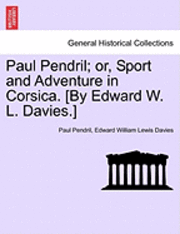 Paul Pendril; Or, Sport and Adventure in Corsica. [By Edward W. L. Davies.] 1