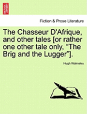 bokomslag The Chasseur D'Afrique, and Other Tales [Or Rather One Other Tale Only, &quot;The Brig and the Lugger&quot;].