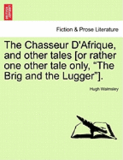 The Chasseur D'Afrique, and Other Tales [Or Rather One Other Tale Only, &quot;The Brig and the Lugger&quot;]. 1