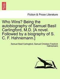 bokomslag Who Wins? Being the Autobiography of Samuel Basil Carlingford, M.D. [A Novel. Followed by a Biography of S. C. F. Hahnemann.]