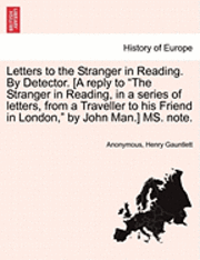 bokomslag Letters to the Stranger in Reading. by Detector. [A Reply to 'The Stranger in Reading, in a Series of Letters, from a Traveller to His Friend in London,' by John Man.] Ms. Note.