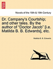 bokomslag Dr. Campany's Courtship; And Other Tales. by the Author of Doctor Jacob [I.E. Matilda B. B. Edwards], Etc.