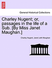 bokomslag Charley Nugent; Or, Passages in the Life of a Sub. [By Miss Janet Maughan.]