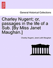 Charley Nugent; Or, Passages in the Life of a Sub. [By Miss Janet Maughan.] 1