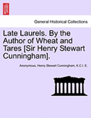 Anonymous, Henry Stewart Cunningham, K C I E - Late Laurels. by the Author of Wheat and Tares [Sir Henry Stewart Cunningham]., Häftad