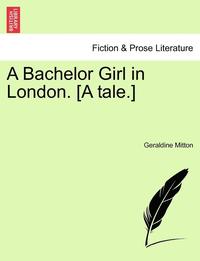bokomslag Bachelor Girl in London. [a Tale.]
