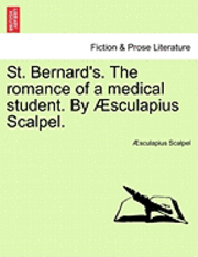 St. Bernard's. the Romance of a Medical Student. by Aesculapius Scalpel. 1