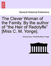 bokomslag The Clever Woman of the Family. by the Author of 'The Heir of Redclyffe' [Miss C. M. Yonge].