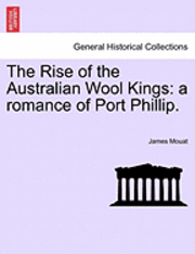bokomslag The Rise of the Australian Wool Kings: A Romance of Port Phillip.