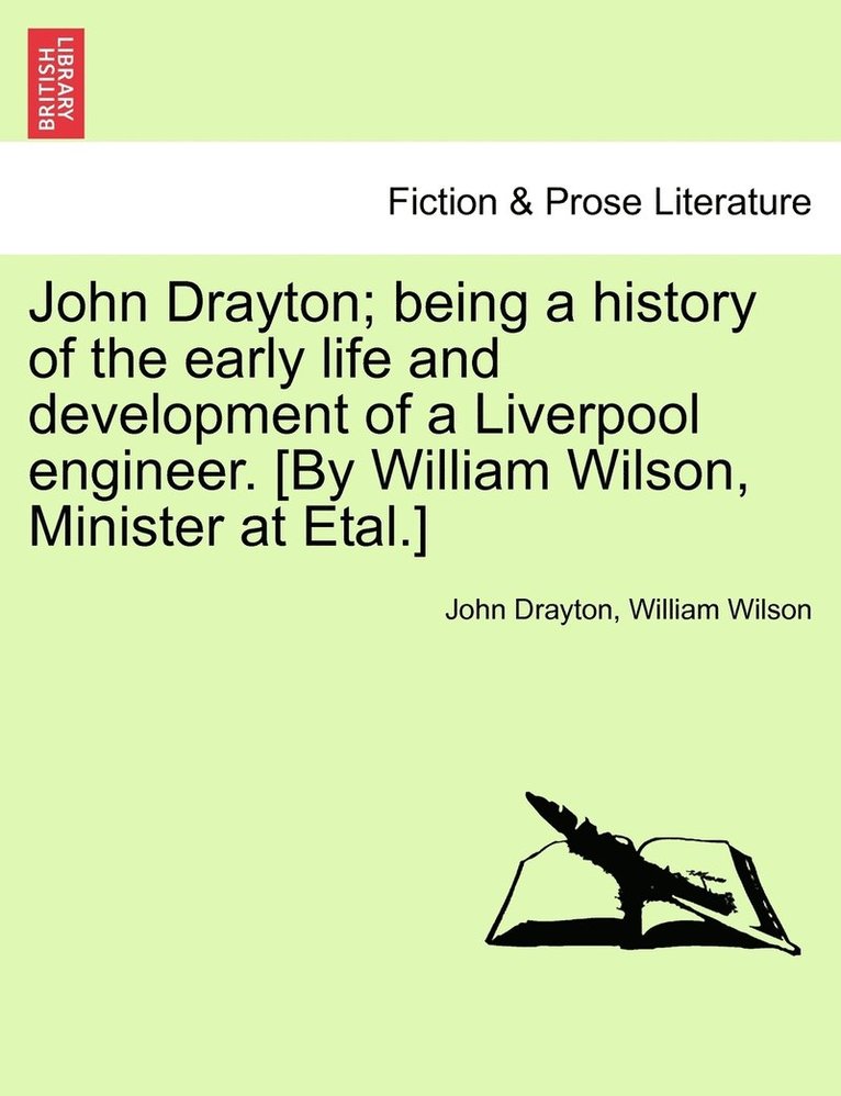 John Drayton; being a history of the early life and development of a Liverpool engineer. [By William Wilson, Minister at Etal.] 1